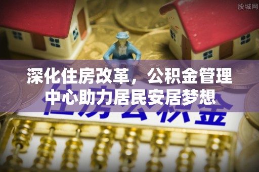 岷县深化住房改革，公积金管理中心助力居民安居梦想