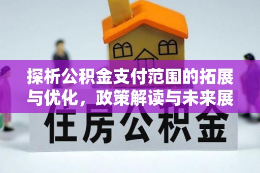 岷县探析公积金支付范围的拓展与优化，政策解读与未来展望
