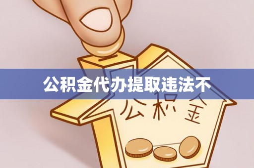 岷县公积金代办提取违法不