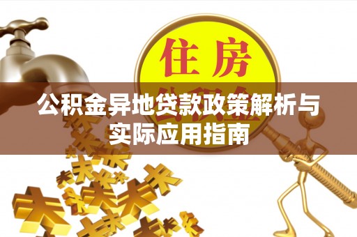 岷县公积金异地贷款政策解析与实际应用指南