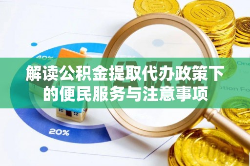 岷县解读公积金提取代办政策下的便民服务与注意事项