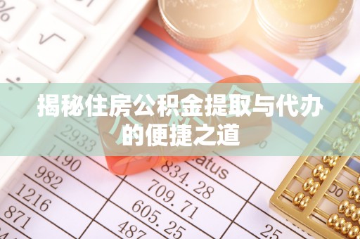 岷县揭秘住房公积金提取与代办的便捷之道