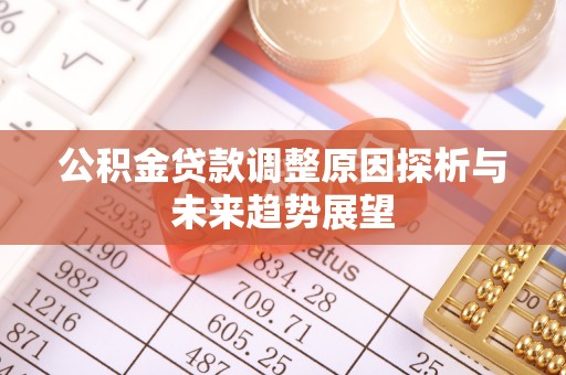岷县公积金贷款调整原因探析与未来趋势展望