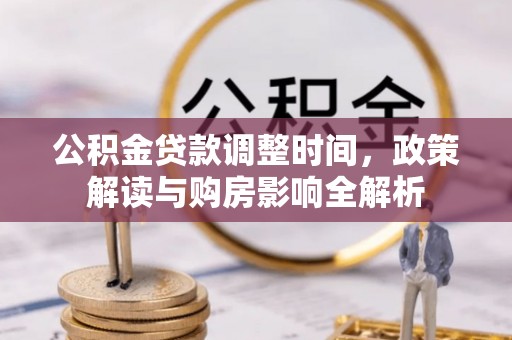 岷县公积金贷款调整时间，政策解读与购房影响全解析