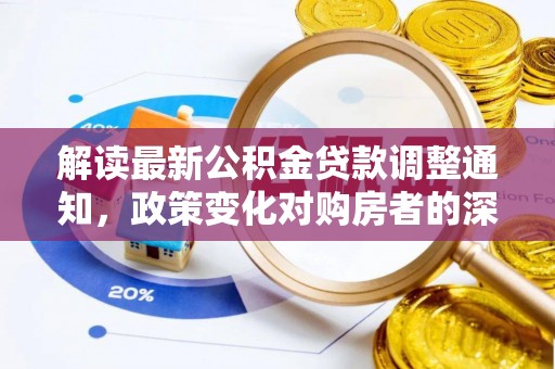 岷县解读最新公积金贷款调整通知，政策变化对购房者的深远影响