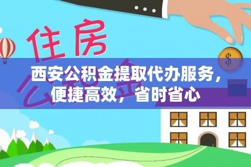 岷县西安公积金提取代办服务，便捷高效，省时省心
