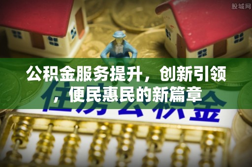 岷县公积金服务提升，创新引领，便民惠民的新篇章