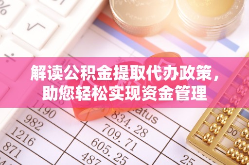 岷县解读公积金提取代办政策，助您轻松实现资金管理