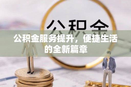 岷县公积金服务提升，便捷生活的全新篇章