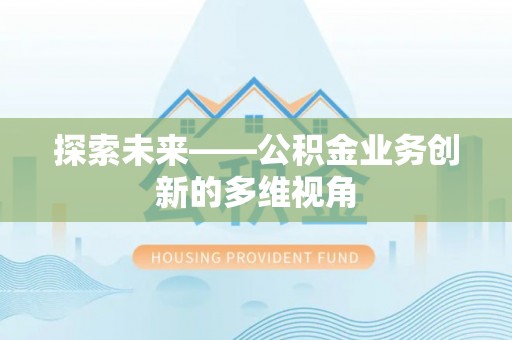 岷县探索未来——公积金业务创新的多维视角