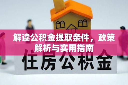 岷县解读公积金提取条件，政策解析与实用指南