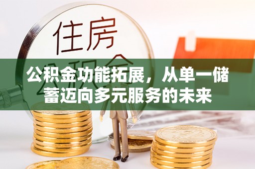 岷县公积金功能拓展，从单一储蓄迈向多元服务的未来