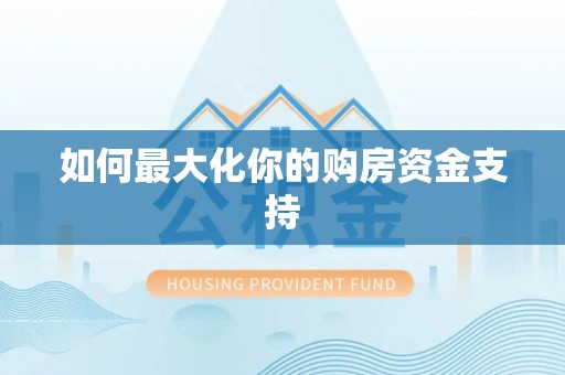 岷县如何最大化你的购房资金支持